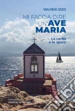 Mi faccia dire un'Ave Maria. La carità e le opere libro