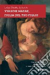 Vergine madre, figlia del tuo figlio. Meditazioni sull'inno alla Vergine di Dante. Nuova ediz. libro