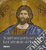 Si aprì una porta nel cielo. La Cattedrale di Monreale. Ediz. a colori libro