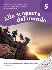 Alla scoperta del mondo. Sussidiario delle discipline. Matematica. Per la 5ª classe elementare libro