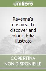 Ravenna's mosaics. To discover and colour. Ediz. illustrata libro