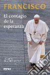El contagio de la esperanza libro di Francesco (Jorge Mario Bergoglio) Dal Pane E. (cur.)