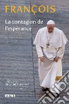 La contagion de l'espérance libro di Francesco (Jorge Mario Bergoglio) Dal Pane E. (cur.)