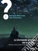 Le domande grandi dei bambini. Sussidio per la prima Comunione dei figli insieme ai loro genitori. Vol. 1: 1 Dal segno della croce alla Confessione libro