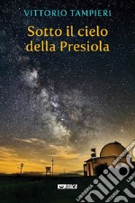 Sotto il cielo della Presiola libro