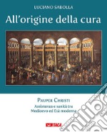 All'origine della cura. Vol. 1: Pauper Christi. Assistenza e sanità tra Medioevo ed età moderna libro