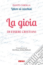 La gioia di essere cristiani. Lettere ai catechisti libro