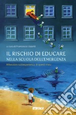 Il rischio di educare nella scuola dell'emergenza. Riflessioni sull'esperienza di questi mesi libro