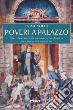 Poveri a palazzo. Carlo Tancredi e Giulia, marchesi di Barolo: una santa storia d'amore libro