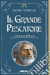 Il grande pescatore. Il romanzo di Pietro libro