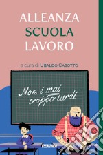 Alleanza scuola lavoro. Non è mai troppo tardi libro