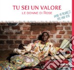 Tu sei un valore. Le donne di Rose. Work in progress per una vita libro