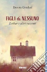 Figli di nessuno. Lothar e altri racconti