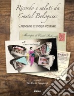 Ricordo e saluti da Castel Bolognese. Cartoline e storia postale. Ediz. illustrata libro