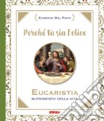 Perché tu sia felice. Eucaristia, nutrimento della vita libro