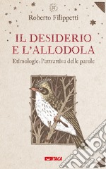 Il desiderio e l'allodola. Etimologie: l'attrattiva delle parole libro