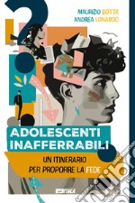 Adolescenti inafferrabili. Un itinerario per proporre la fede libro