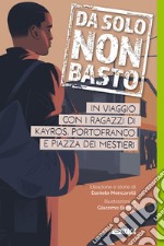 Da solo non basto. In viaggio con i ragazzi di Kayros, Portofranco e Piazza dei Mestieri libro