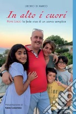 In alto i cuori. Peppe Lenzo, la fede viva di un uomo semplice libro