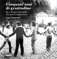 Cinquant'anni di gratitudine. CL a Treviso 1974-2024: una storia in Movimento libro