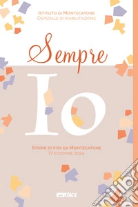 Sempre io. Storie di vita da Montecatone 2024 libro