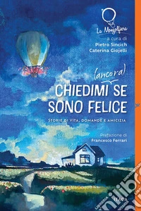Chiedimi (ancora) se sono felice. Storie di vita, domande e amicizia libro
