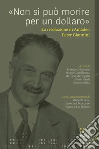 «Non si può morire per un dollaro». La rivoluzione di Amadeo Peter Giannini libro