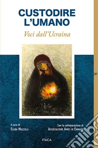 Custodire l'umano. Voci dall'Ucraina libro