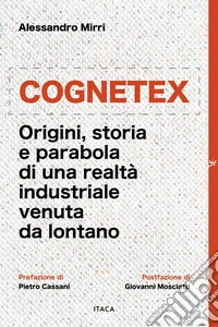 Cognetex. Origini, storia e parabola di una realtà industriale venuta da lontano libro