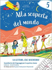 Alla scoperta del mondo. La lettura, che avventura! Sussidiario dei linguaggi. Per la la 5 ? classe della Scuola elementare. Con espansione online. Vol. 2 libro