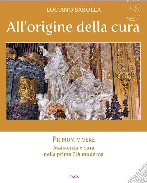 All'origine della cura. Ediz. a colori. Vol. 3: Primum vivere. Assistenza e cura nella prima età moderna