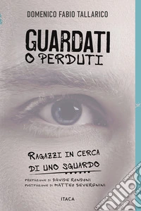 Guardati o perduti. Ragazzi in cerca di uno sguardo. Diario e riflessioni di un prof libro