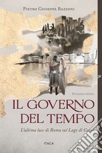 Il governo del tempo. L'ultima luce di Roma sul Lago di Como. Ediz. illustrata