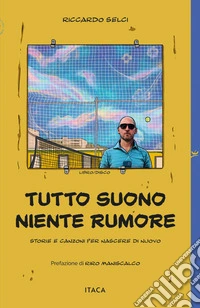 Tutto suono, niente rumore. Storie e canzoni per nascere di nuovo libro