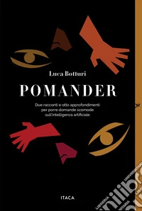 Pomander. Due racconti e otto approfondimenti per porre domande scomode sull'intelligenza arti?ciale libro