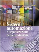 Sistemi, automazione e organizzazione della produzione. Per gli Ist. Professionali per l'industria e l'artigianato libro