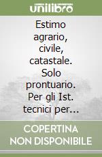 Estimo agrario, civile, catastale. Solo prontuario. Per gli Ist. tecnici per geometri