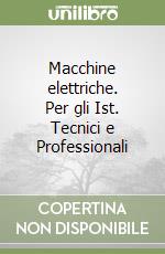 Macchine elettriche. Per gli Ist. Tecnici e Professionali libro