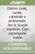 Estimo civile, rurale, catastale e ambientale. Per le Scuole superiori. Con espansione online