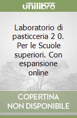 Laboratorio di pasticceria 2 0. Per le Scuole superiori. Con espansione online libro