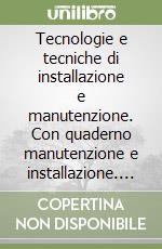 Tecnologie e tecniche di installazione e manutenzione. Con quaderno manutenzione e installazione. Con extrakit. Per le Scuole superiori. Con espansione online. Vol. 1 libro