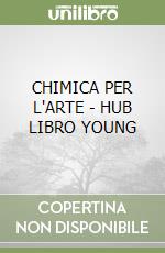 CHIMICA PER L'ARTE -  HUB LIBRO YOUNG