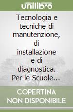 Tecnologia e tecniche di manutenzione, di installazione e di diagnostica. Per le Scuole superiori. Con e-book. Con espansione online. Vol. 1 libro