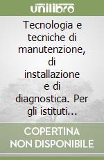 Tecnologia e tecniche di manutenzione, di installazione e di diagnostica. Per gli istituti professionali indirizzo manutenzione e assistenza. Con e-book. Con espansione online. Vol. 2 libro