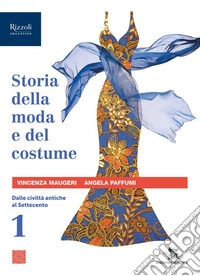 Storia della moda e del costume. Per le Scuole superiori. Con e-book. Con espansione online. Vol. 1: Dalle civiltà antiche al Settecento libro