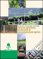 Corso di agronomia ed elementi di meccanizzazione agraria. Per gli Ist. Tecnici agrari libro