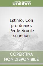 Estimo. Con prontuario. Per le Scuole superiori