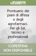 Prontuario dei piani di difesa e degli agrofarmaci. Per gli Ist. tecnici e professionali libro