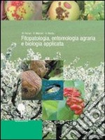 Fitopatologia, entomologia agraria e biologia applicata. Con prontuario. Per gli Ist. tecnici e professionali libro