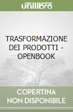 TRASFORMAZIONE DEI PRODOTTI - OPENBOOK libro